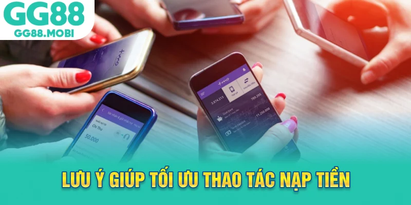 Lưu ý giúp tối ưu thao tác nạp tiền